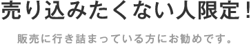 売り込みたくない人限定! 販売に行き詰まっている方にお勧めです。 売り込みたくない人限定! 販売に行き詰まっている方にお勧めです。